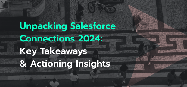 Unpacking Salesforce Connections 2024: Key Takeaways & Actioning Insights Unpacking Salesforce Connections 2024: Key Takeaways & Actioning Insights