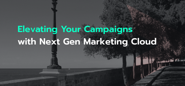 Elevating Your Campaigns with Next Gen Marketing Cloud